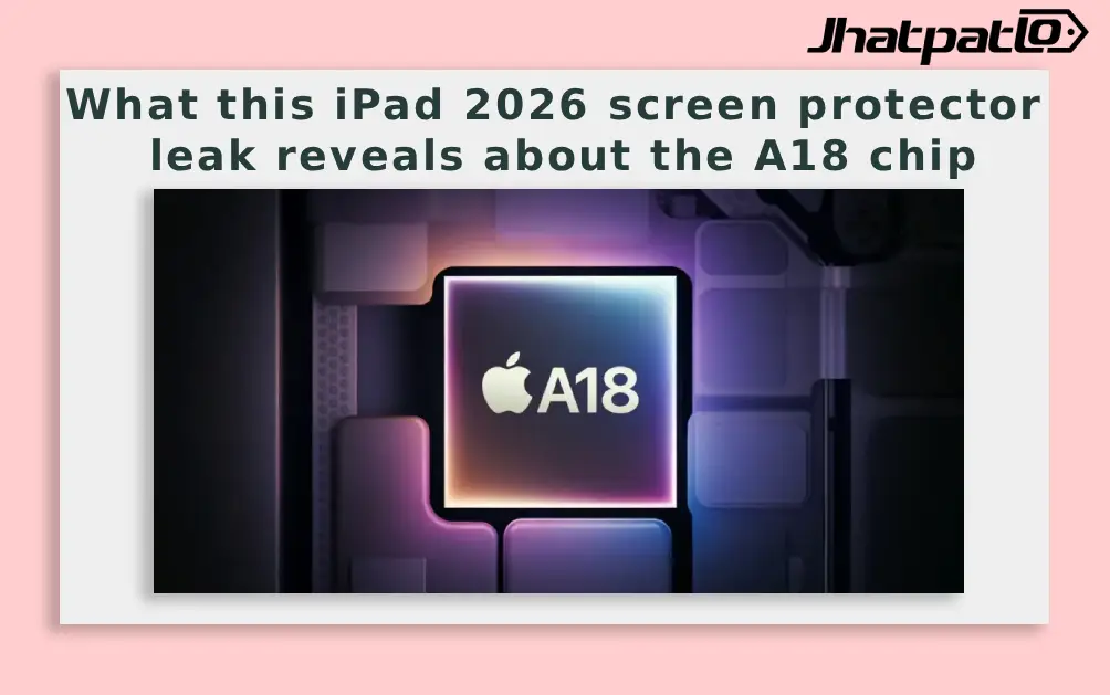  What this iPad 2026 screen protector leak reveals about the A18 chip